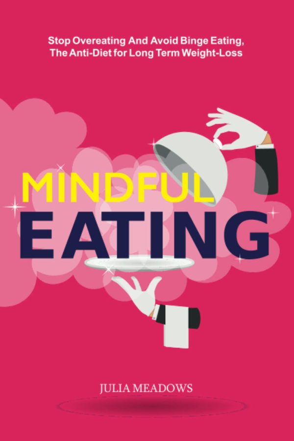 Mindful Eating, Stop Overeating and Avoid Binge Eating, The Anti-Diet for Long Term Weight-Loss: Transform Emotional Eating to a Healthier Relationship with the Foods You Love and Enjoy