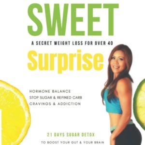 Sweet Surprise: A Scientific Approach, A Secret Weight Loss for Over 40, Hormone Balance, Stop Sugar and Refined Carb Cravings and Addiction, 21 Days Sugar Detox to Boost Your Gut & Your Brain