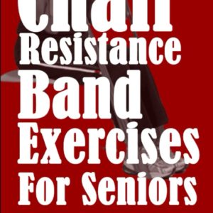 Chair Resistance Band Exercises for Seniors: Best Seated Resistance Band Chair Workout For Older Adult to Improve Mobility, Balance,Pain Relief, Joint Health, Flexibility, and Injury Prevention