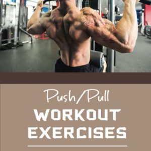 Push/Pull Workout Exercises: The Aspect Of The Muscle Building Process