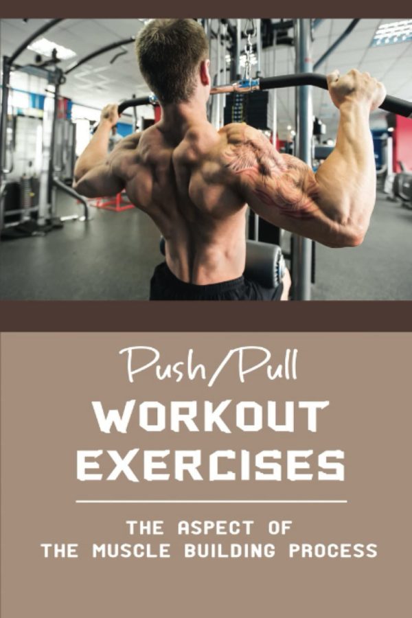 Push/Pull Workout Exercises: The Aspect Of The Muscle Building Process