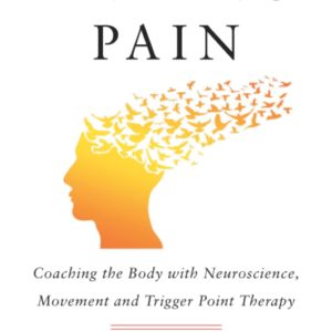 Ending Pain: Coaching the Body with Neuroscience, Movement and Trigger Point Therapy