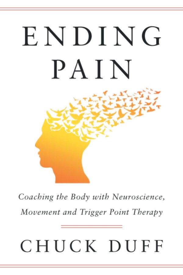 Ending Pain: Coaching the Body with Neuroscience, Movement and Trigger Point Therapy