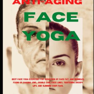 30 Best Anti-Aging Face Yoga.: Best Face Yoga Exercises For Reduction Of Face Fat, And Wrinkles, Fixing Of Sagging Jowl, Double Chin, Face Lines, Tightening Droopy Lips, And Slimming Your Face.