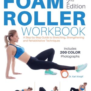 Foam Roller Workbook, 2nd Edition: A Step-by-Step Guide to Stretching, Strengthening and Rehabilitative Techniques