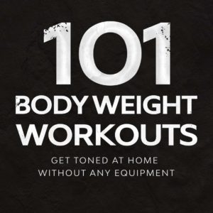 101 Body Weight Workouts: Get Toned At Home Without Any Equipment