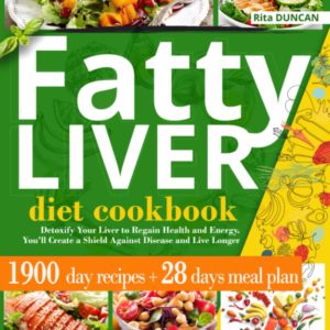 Fatty Liver Diet Cookbook: Detoxify Your Liver to Regain Health and Energy. You'll Create a Shield Against Disease and Live Longer Thanks to 1900 Days of Quick & Easy Recipes and the 28-Day Meal Plan