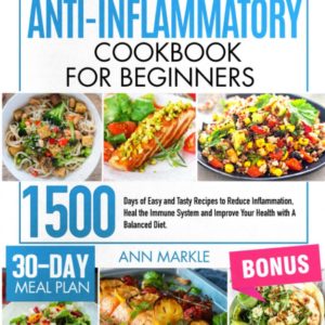 Anti-Inflammatory Cookbook for Beginners: 1500 Days of Easy and Tasty Recipes to Reduce Inflammation, Heal the Immune System and Improve Your Health with A Balanced Diet. 30-Days Meal Plan
