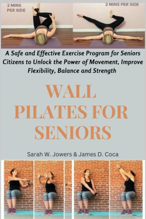 Wall Pilates for Seniors: A Safe and Effective Exercise Program for Seniors Citizens to Unlock the Power of Movement, Improve Flexibility, Balance and Strength (Complete Pilates Guides for Seniors)
