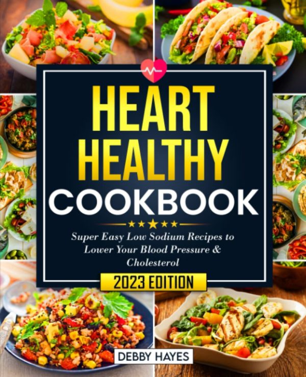 Heart Healthy Cookbook: Super Easy Low-Sodium Recipes to Lower Your Blood Pressure & Cholesterol | Complete Beginners Edition with Full 28-Day Meal Plan