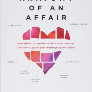 Anatomy of an Affair: How Affairs, Attractions, and Addictions Develop, and How to Guard Your Marriage Against Them