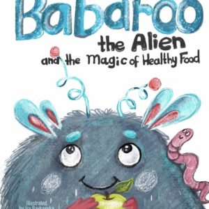 Babaroo the Alien and the Magic of Healthy Food: A Funny Children's Book about Good Eating Habits (Babaroo Series)