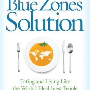 Blue Zones Solution, The: Eating and Living Like the World's Healthiest People (The Blue Zones)
