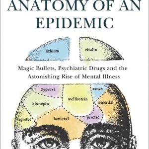 Anatomy of an Epidemic: Magic Bullets, Psychiatric Drugs, and the Astonishing Rise of Mental Illness in America