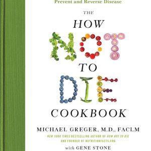 The How Not to Die Cookbook: 100+ Recipes to Help Prevent and Reverse Disease