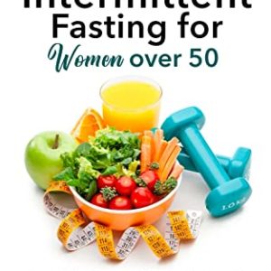Holistic Intermittent Fasting for Women Over 50: Detox Mind, Body, and Spirit Lose Weight Now and Reward Yourself With Longevity 14-day meal plan and easy 20-minute recipes included