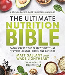The Ultimate Nutrition Bible: Easily Create the Perfect Diet that Fits Your Lifestyle, Goals, and Genetics