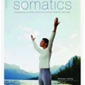 Somatics: Reawakening The Mind's Control Of Movement, Flexibility, And Health