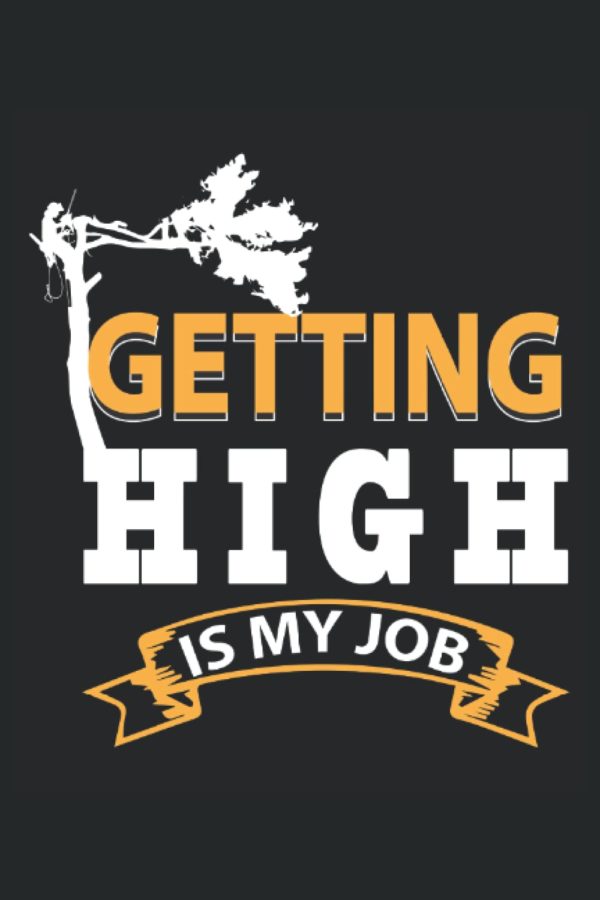 Tree Surgeon Notebook Journal: Arborist Funny Gifts Idea that says Getting High is My Job. Wide Ruled Blank Lined paper. Journal, Diary, Notepad, Note Book, Workbook. 6x9 110 pages (55 sheets)