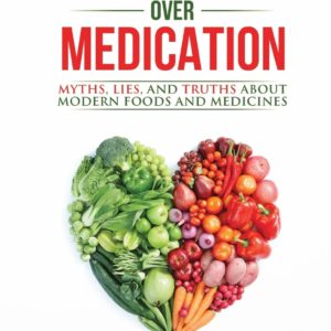 Vegucation Over Medication: The Myths, Lies, And Truths About Modern Foods And Medicines