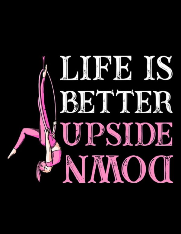 Aerial Silks Life Better Upside Down Aerial Silk Acrobatics Aerialist Notebook: Collection Journal Subject 100 Lined pages 8.5x11 College Ruled Paper