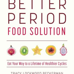 The Better Period Food Solution: Eat Your Way to a Lifetime of Healthier Cycles