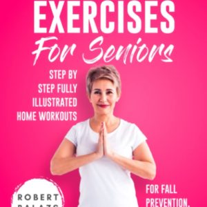 Balance Exercises for Seniors: Step by Step Fully Illustrated Home Workouts for Fall Prevention, Improved Stability, and Posture (Exercise For Seniors)