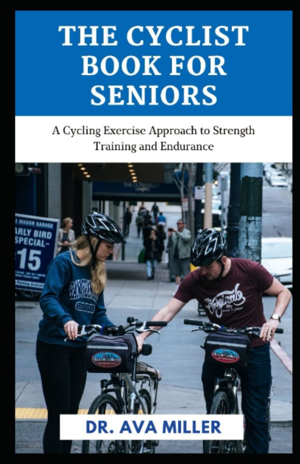 The Cyclist Book for Seniors: A Cycling Exercise Approach to Strength Training and Endurance