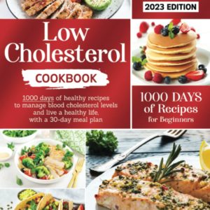 Low Cholesterol Cookbook: 1000 days of healthy recipes to manage blood cholesterol levels and live a healthy life, with a 30-day meal plan