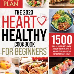 THE HEART HEALTHY COOKBOOK FOR BEGINNERS: 1500 days of super-easy low-fat and low-sodium recipes to manage your cholesterol levels for heart health. “Includes 30-Day Meal Plan”