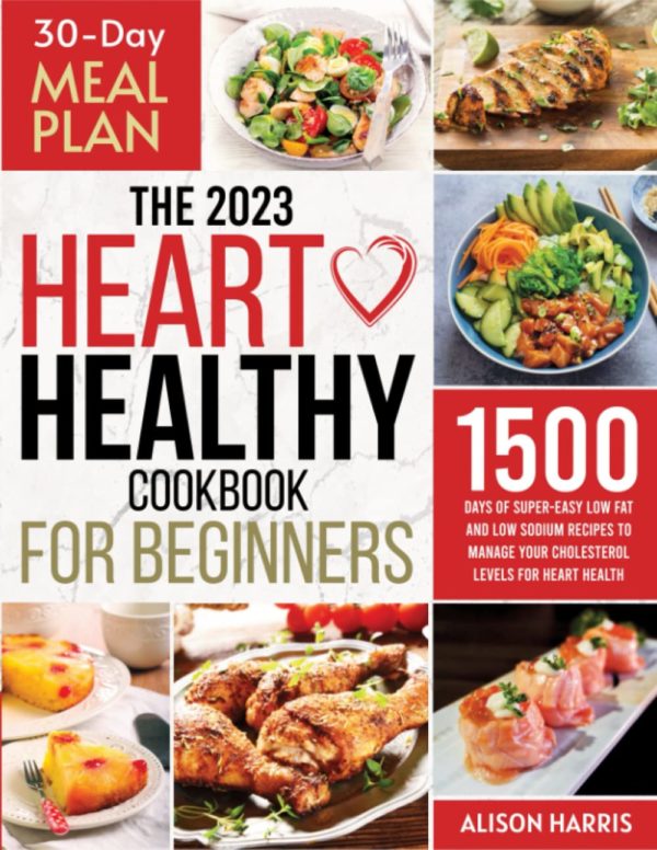 THE HEART HEALTHY COOKBOOK FOR BEGINNERS: 1500 days of super-easy low-fat and low-sodium recipes to manage your cholesterol levels for heart health. “Includes 30-Day Meal Plan”