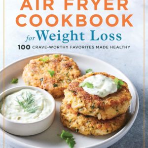 Air Fryer Cookbook for Weight Loss: 100 Crave-Worthy Favorites Made Healthy