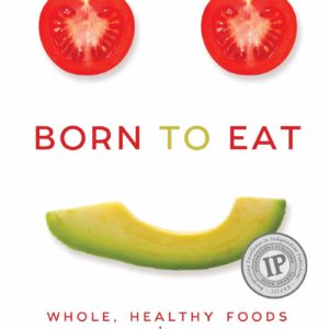 Born to Eat: Whole, Healthy Foods from Baby's First Bite