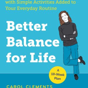 Better Balance for Life: Banish the Fear of Falling with Simple Activities Added to Your Everyday Routine