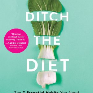 Ditch the Diet: The 7 Essential Habits You Need to Get Lean, Stay Healthy, and Generally Kick Ass at Life (Self-Improvement Wellness Book to Change Your Mindset and Develop Healthy Habits for Life)