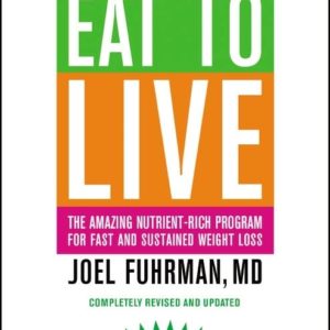 Eat to Live: The Amazing Nutrient-Rich Program for Fast and Sustained Weight Loss, Revised Edition (THE AMAZNG NUTRIENT-RICH PROGRAM FOR FAST AND SUSTAINED WEIGHT LOSS)