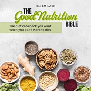 The Good Nutrition Bible: The good nutrition diet cookbook for beginners who don't want to diet book. (Healthy Lifestyle Choices 1)