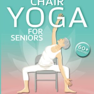 Chair Yoga for Seniors: Fully-Illustrated Workout Routines to Boost Your Mobility, Balance, Strength & Flexibility. Eliminate Joint Pain with Easy Guided Stretches, Poses & Exercises for Beginners.