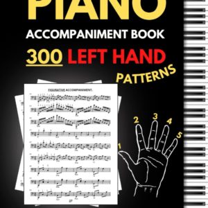 Piano Accompaniment Book, 300 Left Hand Patterns: Great Arrangements on Chords, Arpeggios, Figurative Pattern, Keyboard Styles for Left Hand, (Essential Piano Exercises)