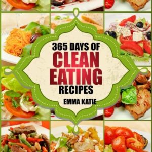 Clean Eating: 365 Days of Clean Eating Recipes (Clean Eating, Clean Eating Cookbook, Clean Eating Recipes, Clean Eating Diet, Healthy Recipes, For Living Wellness and Weigh loss, Eat Clean Diet Book