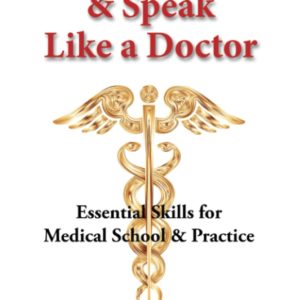 Listen, Think, & Speak Like a Doctor: Essential Skills for Medical School & Practice