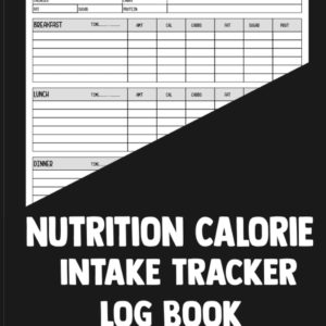 Nutrition Calorie Intake Tracker Log Book: Get a Clear Picture of Your Nutrition and Calorie Intake with Our Log Book