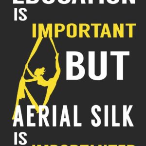 Education is Important But Aerial Silk is Importanter:: Aerials Notebook Aerialist Practice Writing Diary Ruled Lined Pages Book 120 Pages 6 x 9 Gift for aerial silk aerial hoop and Circus performers