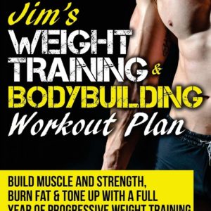 Jim's Weight Training & Bodybuilding Workout Plan: Build muscle and strength, burn fat & tone up with a full year of progressive weight training ... (Home Workout, Weight Loss & Fitness Success)