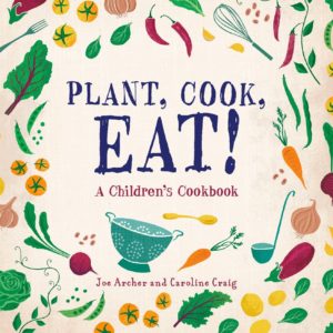 Plant, Cook, Eat!: A Children's Cookbook