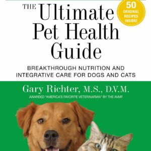 The Ultimate Pet Health Guide: Breakthrough Nutrition and Integrative Care for Dogs and Cats