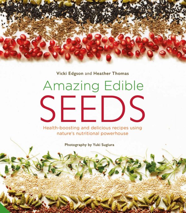 Amazing Edible Seeds: Health-boosting and delicious recipes using nature's nutritional powerhouse
