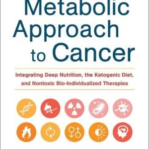 The Metabolic Approach to Cancer: Integrating Deep Nutrition, the Ketogenic Diet, and Nontoxic Bio-Individualized Therapies