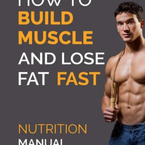 Bodybuilding Nutrition: How To Build Muscle And Lose Fat Fast: Nutrition Manual