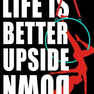 Life is Better Upside Down Aerialist Notebook:: Aerialist Practice Writing Diary Ruled Lined Pages Book 120 Pages 6 x 9 Gift for aerial silk aerial hoop and Circus performers